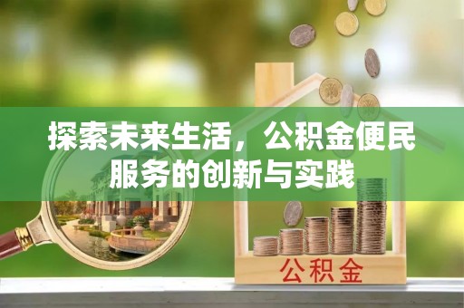 道孚探索未来生活，公积金便民服务的创新与实践