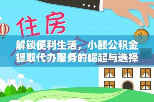 道孚解锁便利生活，小额公积金提取代办服务的崛起与选择