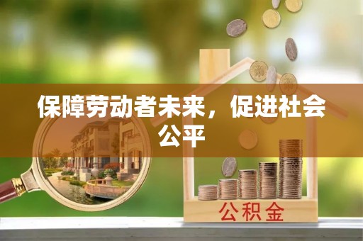 道孚保障劳动者未来，促进社会公平