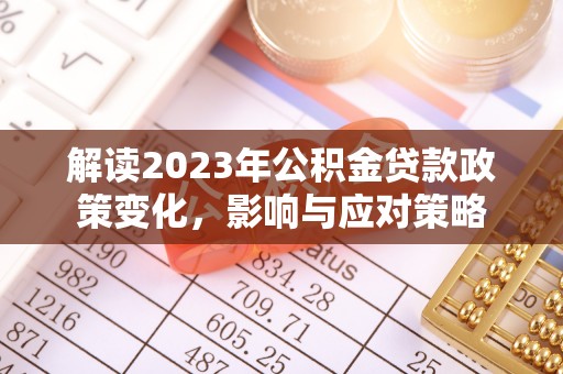 道孚解读2023年公积金贷款政策变化，影响与应对策略