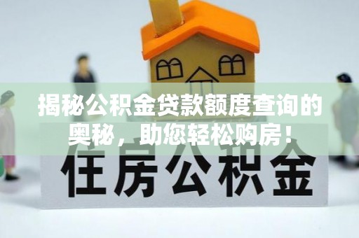 道孚揭秘公积金贷款额度查询的奥秘，助您轻松购房！