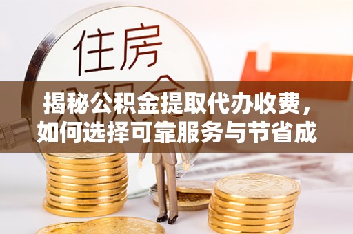 道孚揭秘公积金提取代办收费，如何选择可靠服务与节省成本？