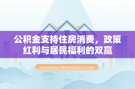 道孚公积金支持住房消费，政策红利与居民福利的双赢