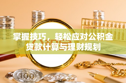 道孚掌握技巧，轻松应对公积金贷款计算与理财规划